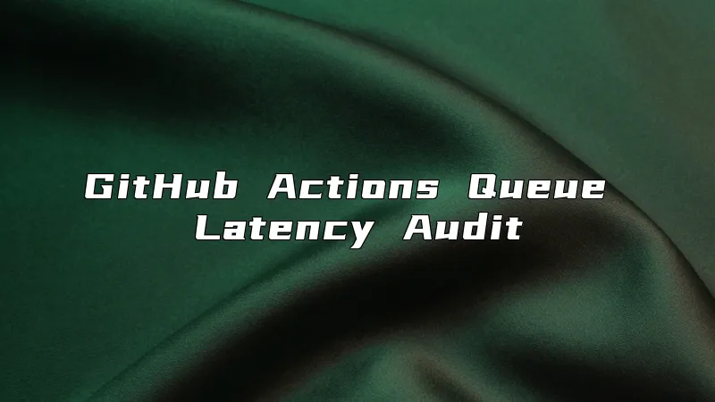 GitHub Actions Queue Latency Audit