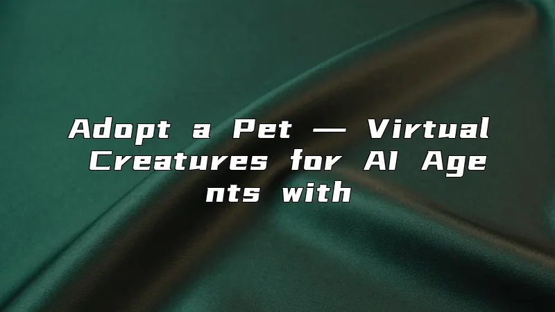 Adopt a Pet ― Virtual Creatures for AI Agents with
