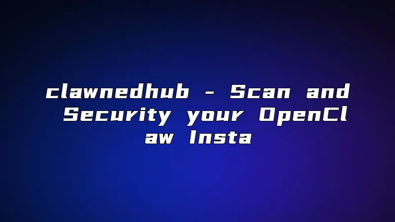 clawnedhub - Scan and Security your OpenClaw Insta
