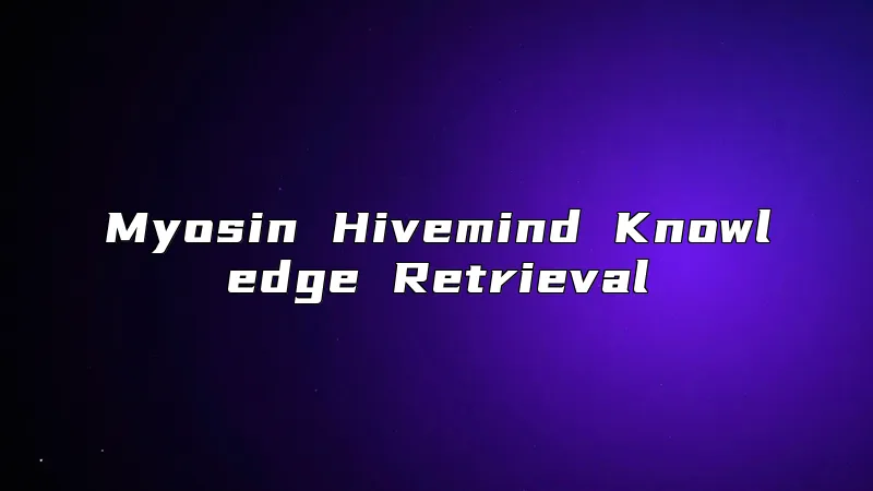 Myosin Hivemind Knowledge Retrieval