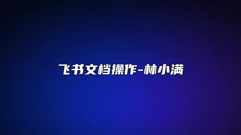 飞书文档操作-林小满