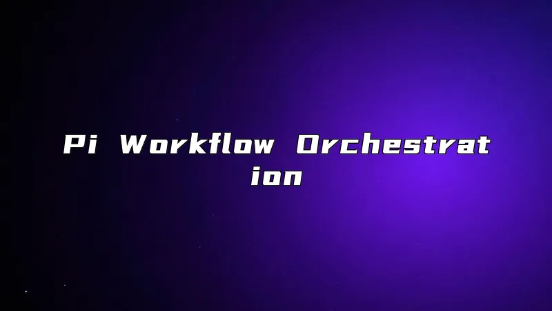 Pi Workflow Orchestration