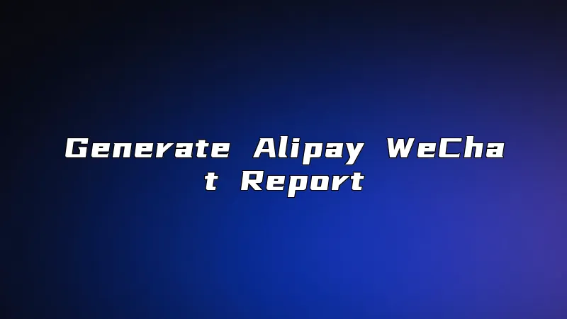 Generate Alipay WeChat Report