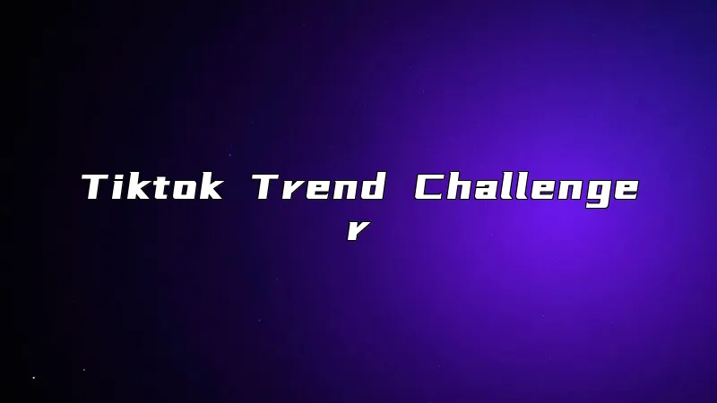 Tiktok Trend Challenger