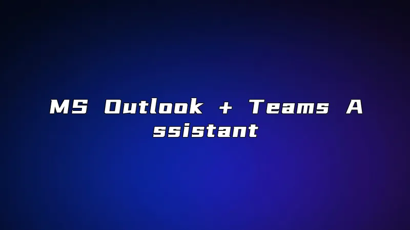 MS Outlook + Teams Assistant