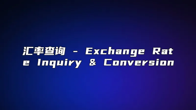 汇率查询 - Exchange Rate Inquiry & Conversion