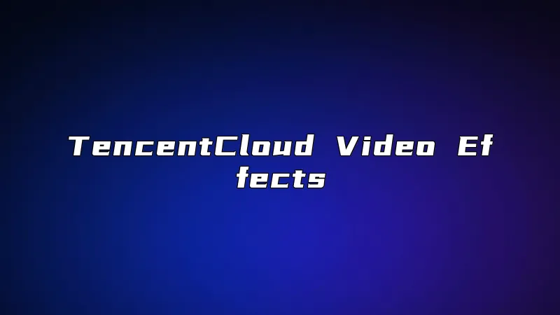 TencentCloud Video Effects