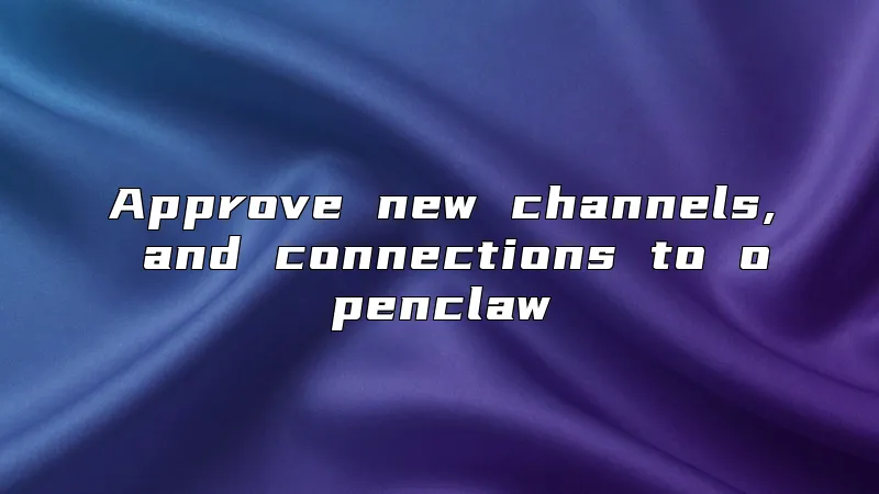 Approve new channels, and connections to openclaw