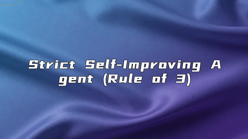 Strict Self-Improving Agent (Rule of 3)