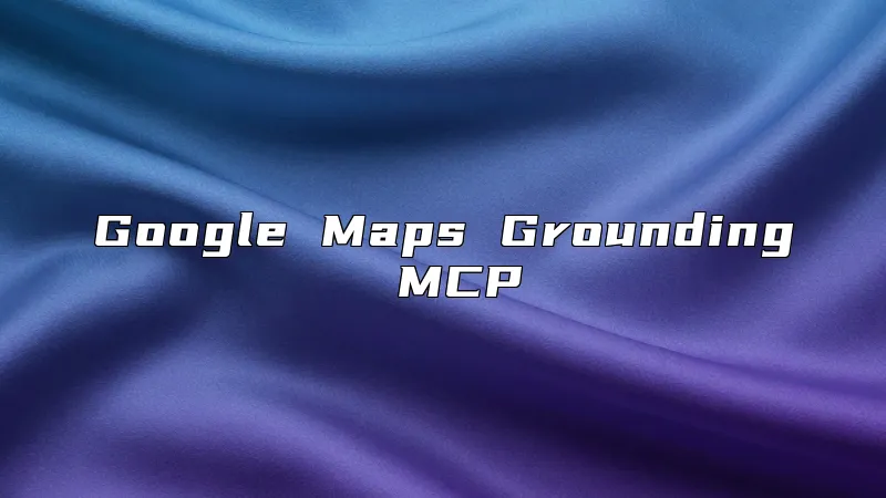 Google Maps Grounding MCP