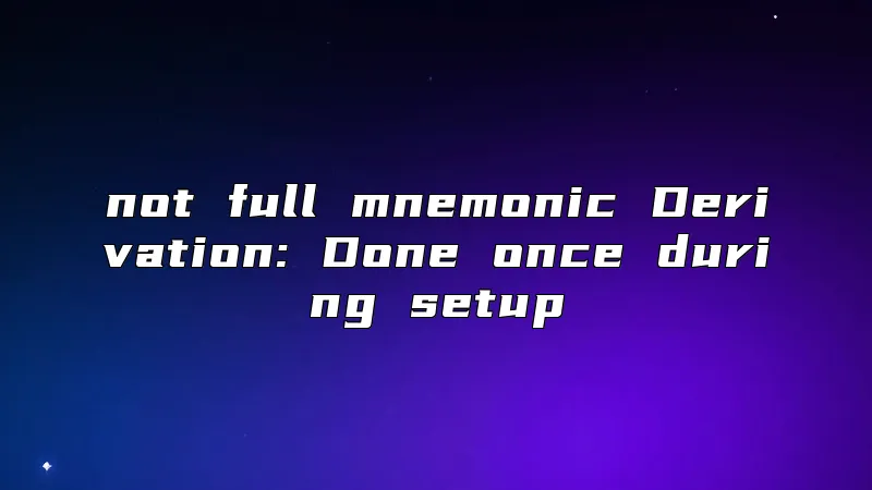 not full mnemonic Derivation: Done once during setup