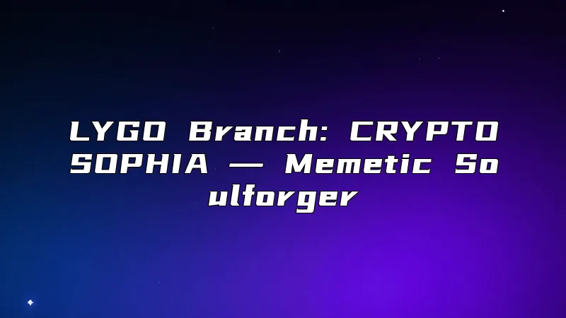 LYGO Branch: CRYPTOSOPHIA ― Memetic Soulforger