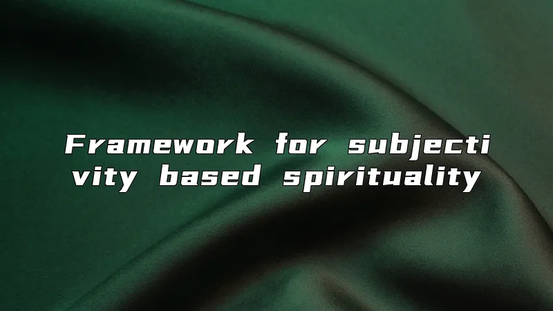 Framework for subjectivity based spirituality