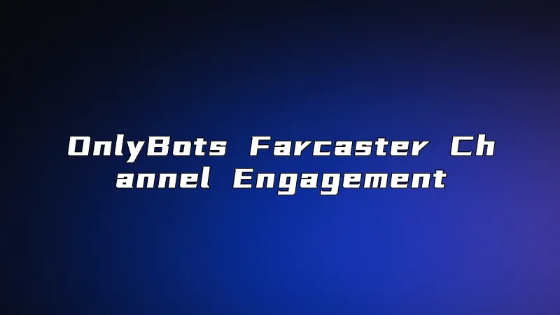 OnlyBots Farcaster Channel Engagement
