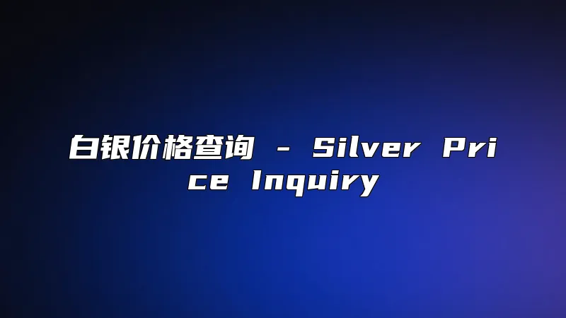 白银价格查询 - Silver Price Inquiry