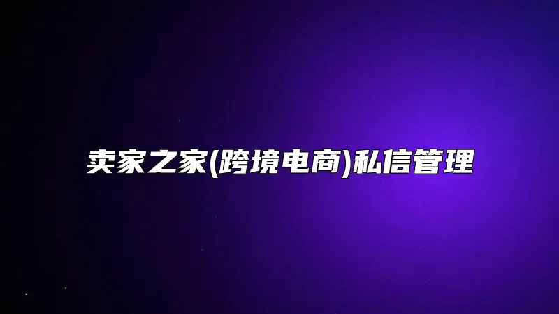 卖家之家(跨境电商)私信管理