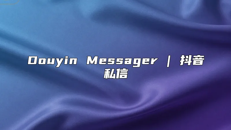 Douyin Messager | 抖音私信