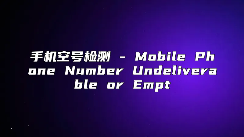 手机空号检测 - Mobile Phone Number Undeliverable or Empt