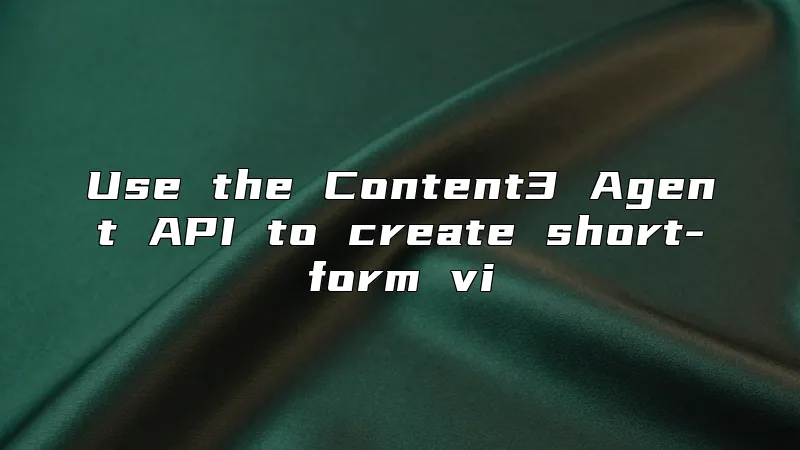 Use the Content3 Agent API to create short-form vi