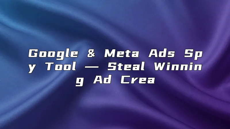 Google & Meta Ads Spy Tool ― Steal Winning Ad Crea