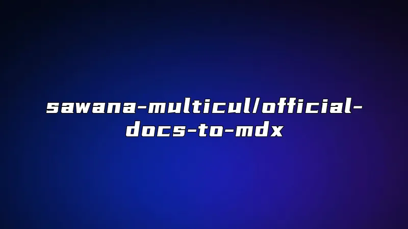 sawana-multicul/official-docs-to-mdx