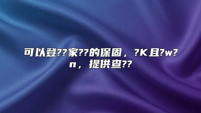 可以登??家??的保固，?K且?w?n，提供查??