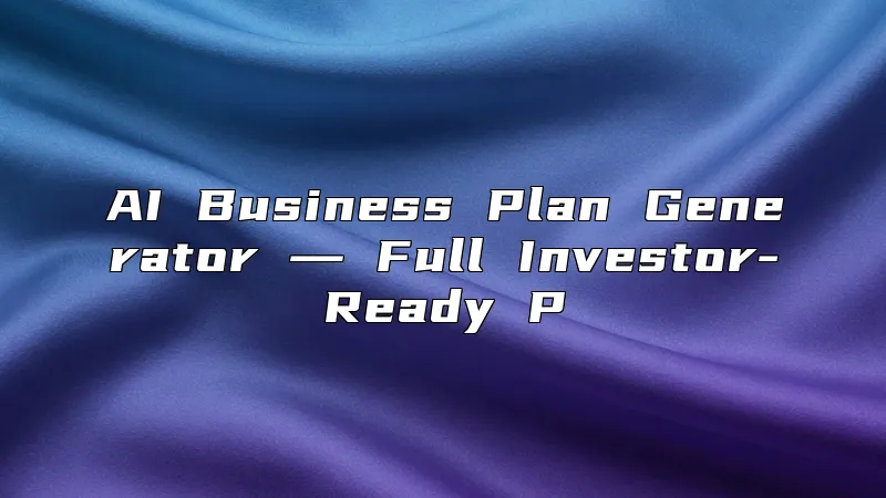 AI Business Plan Generator ― Full Investor-Ready P