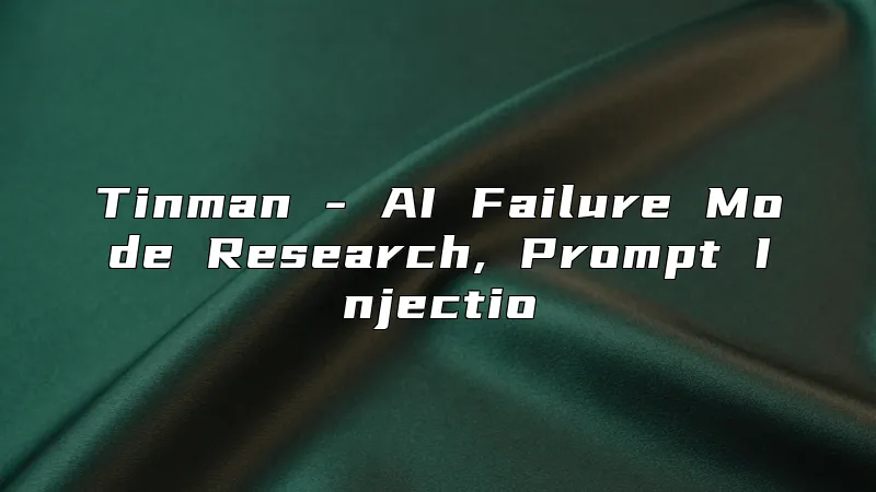 Tinman - AI Failure Mode Research, Prompt Injectio
