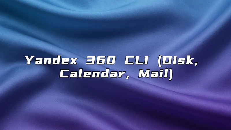 Yandex 360 CLI (Disk, Calendar, Mail)