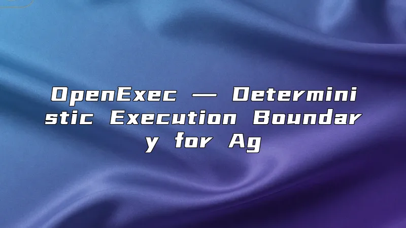 OpenExec ― Deterministic Execution Boundary for Ag