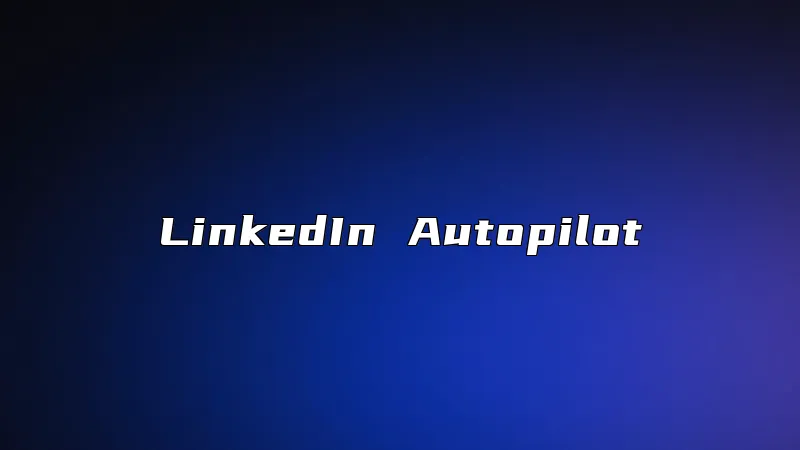 LinkedIn Autopilot