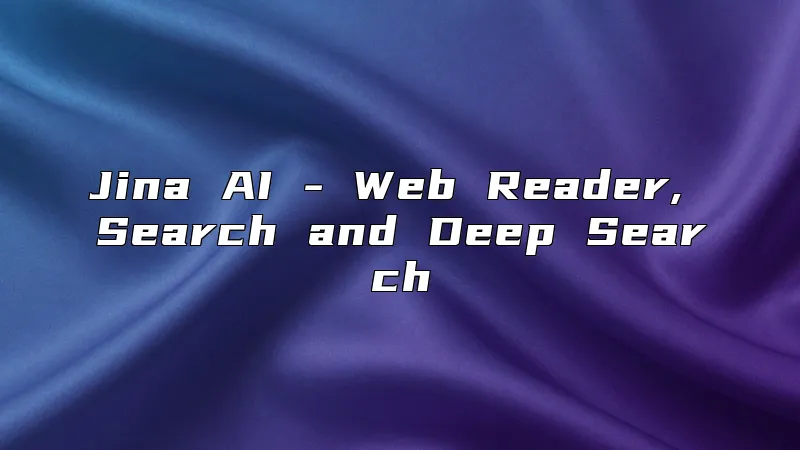Jina AI - Web Reader, Search and Deep Search