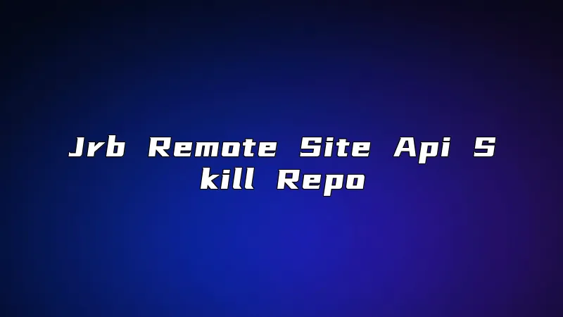 Jrb Remote Site Api Skill Repo