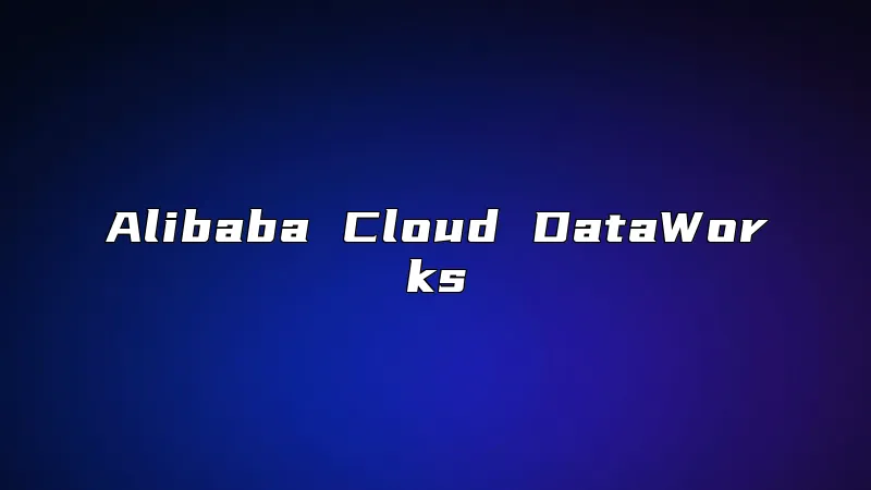 Alibaba Cloud DataWorks