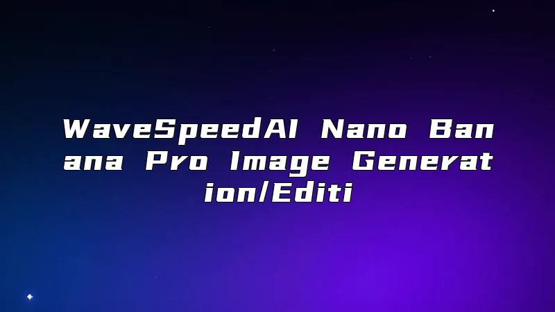 WaveSpeedAI Nano Banana Pro Image Generation/Editi