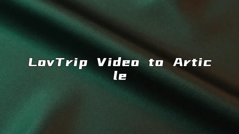 LovTrip Video to Article