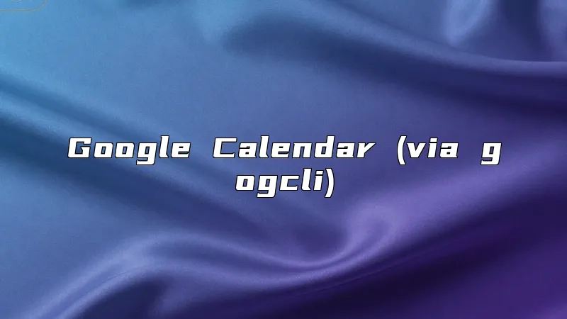 Google Calendar (via gogcli)