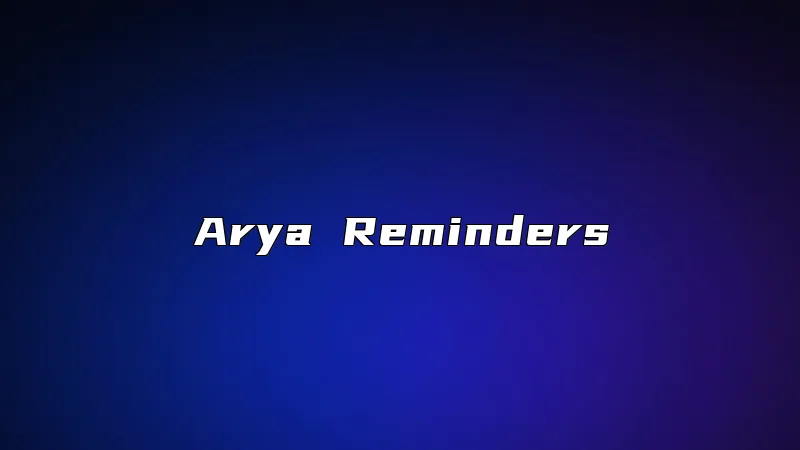 Arya Reminders