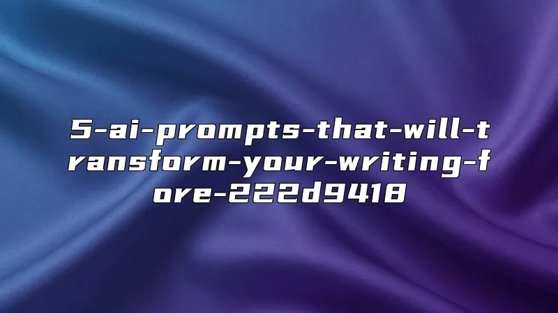 5-ai-prompts-that-will-transform-your-writing-fore-222d9418