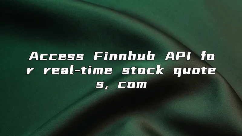 Access Finnhub API for real-time stock quotes, com