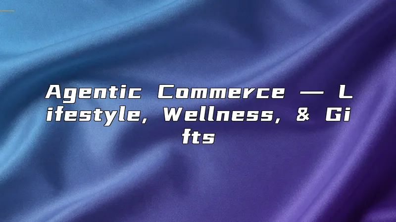 Agentic Commerce ― Lifestyle, Wellness, & Gifts