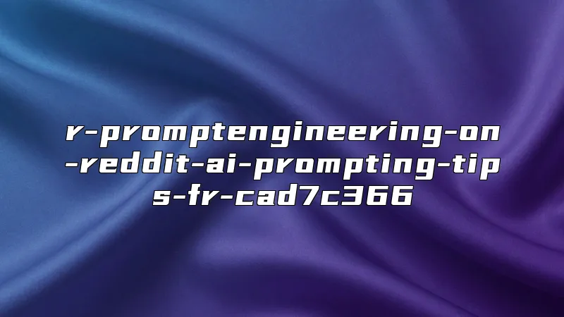 r-promptengineering-on-reddit-ai-prompting-tips-fr-cad7c366