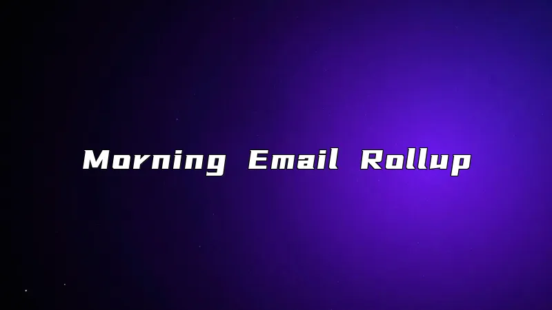 Morning Email Rollup