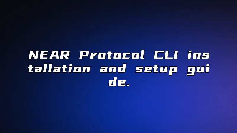 NEAR Protocol CLI installation and setup guide.