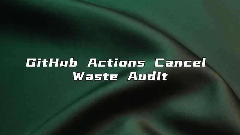 GitHub Actions Cancel Waste Audit
