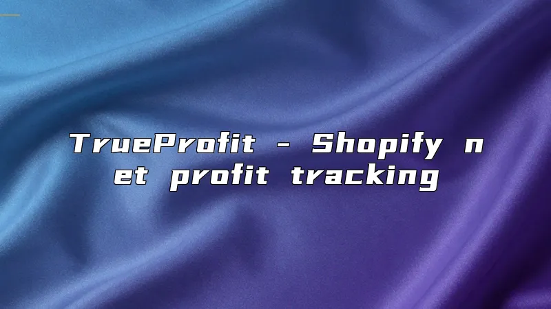 TrueProfit - Shopify net profit tracking