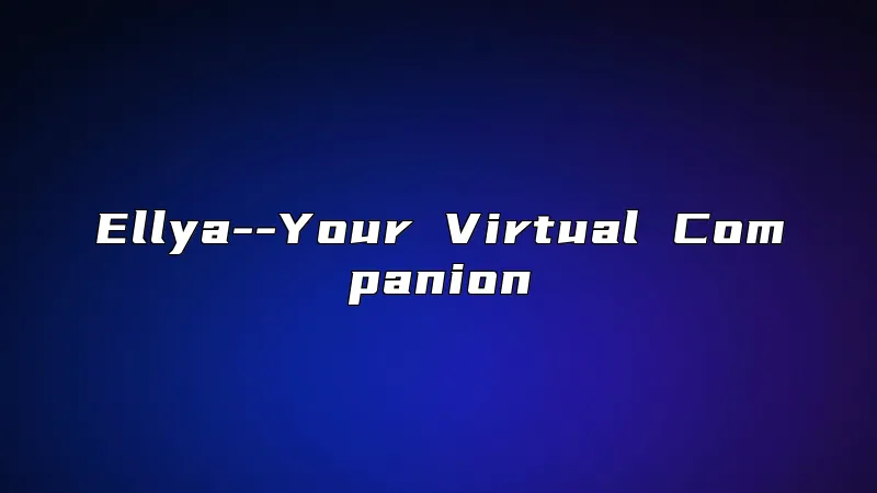 Ellya--Your Virtual Companion