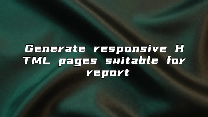 Generate responsive HTML pages suitable for report