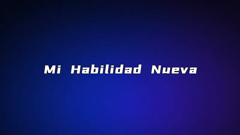 Mi Habilidad Nueva