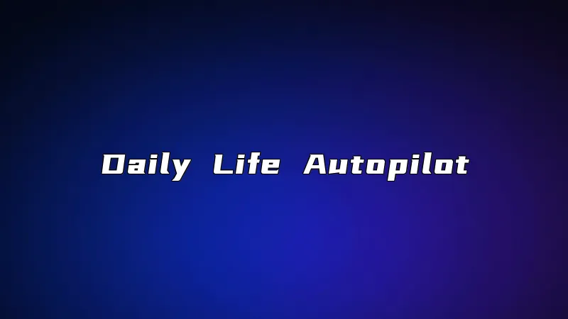 Daily Life Autopilot